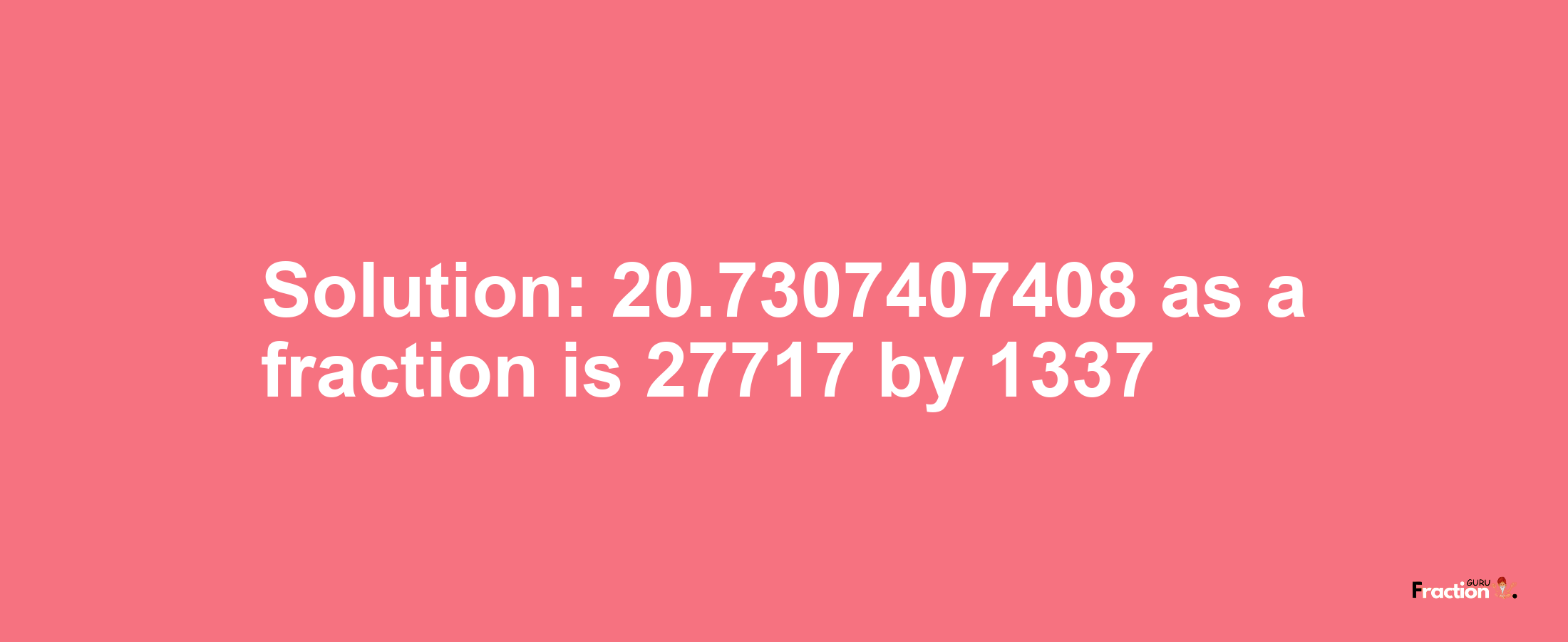 Solution:20.7307407408 as a fraction is 27717/1337